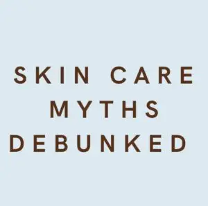, Debunking Skincare Myths: 8 Common Misconceptions You Need to Know
